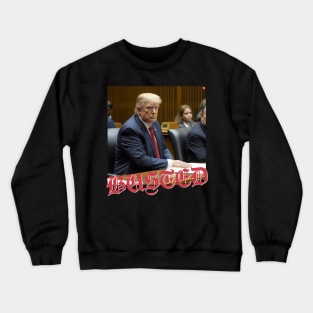 Donald Trump BUSTED Crewneck Sweatshirt